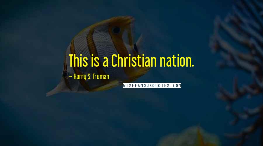 Harry S. Truman Quotes: This is a Christian nation.