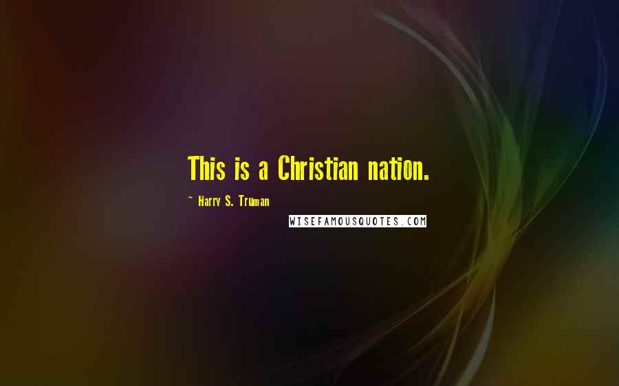 Harry S. Truman Quotes: This is a Christian nation.