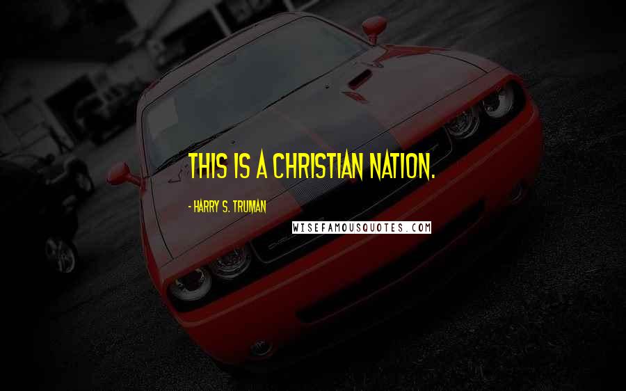 Harry S. Truman Quotes: This is a Christian nation.