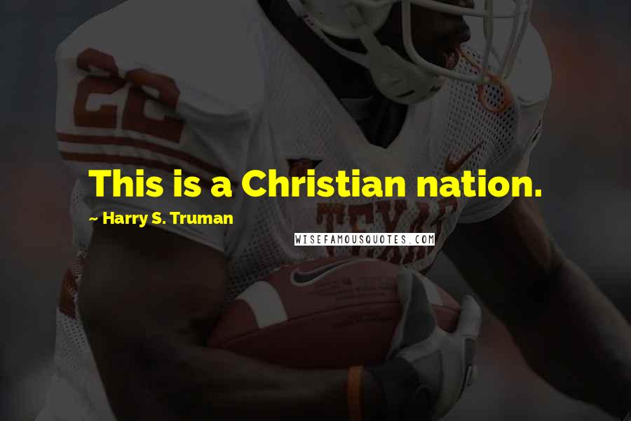 Harry S. Truman Quotes: This is a Christian nation.