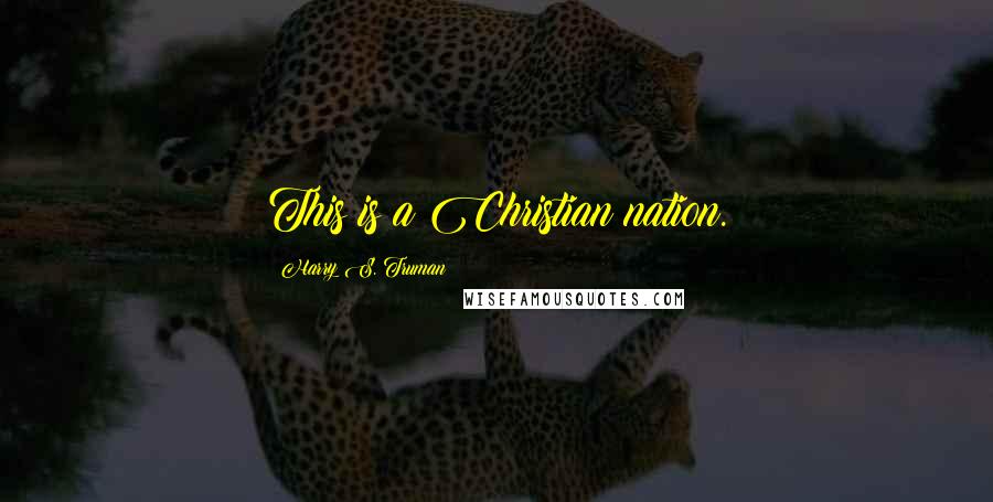 Harry S. Truman Quotes: This is a Christian nation.