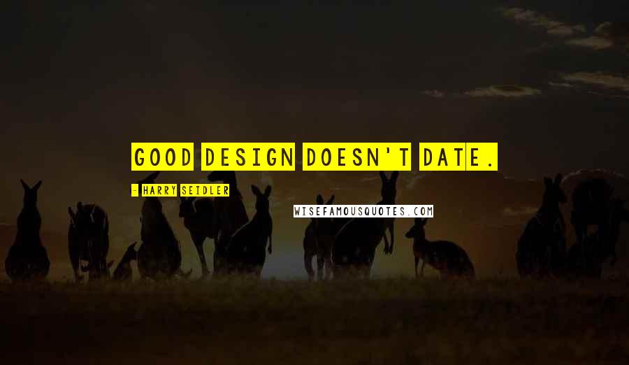 Harry Seidler Quotes: Good design doesn't date.