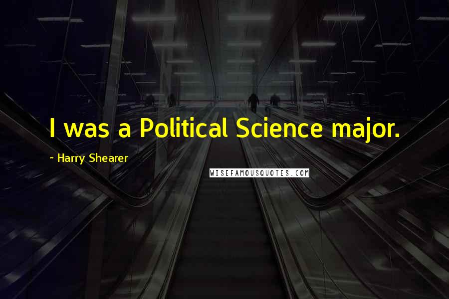 Harry Shearer Quotes: I was a Political Science major.