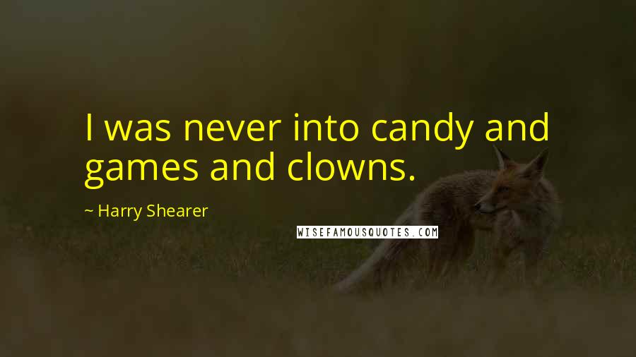 Harry Shearer Quotes: I was never into candy and games and clowns.