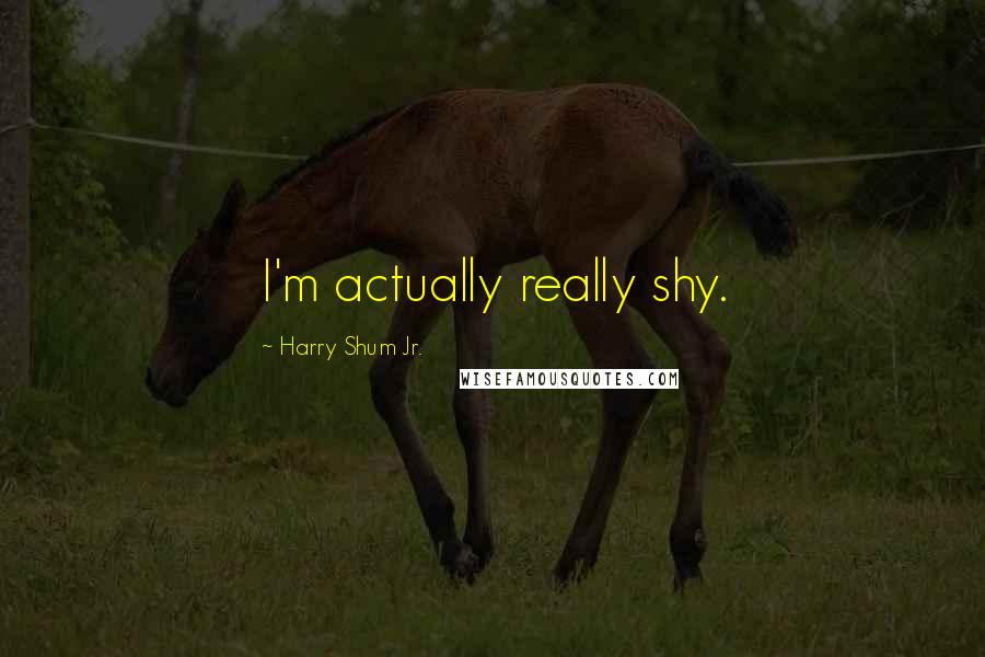 Harry Shum Jr. Quotes: I'm actually really shy.