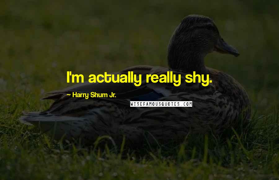 Harry Shum Jr. Quotes: I'm actually really shy.