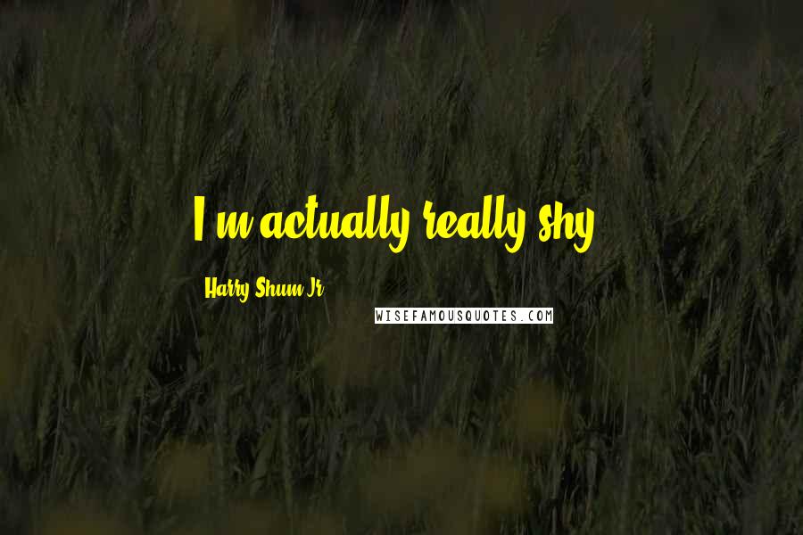 Harry Shum Jr. Quotes: I'm actually really shy.