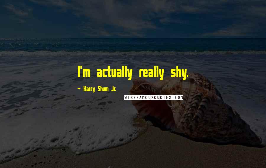 Harry Shum Jr. Quotes: I'm actually really shy.