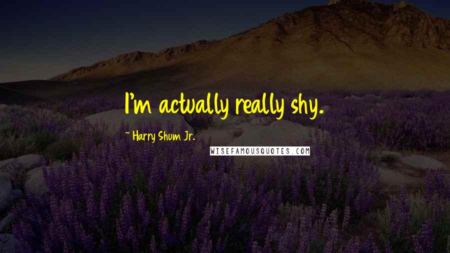 Harry Shum Jr. Quotes: I'm actually really shy.