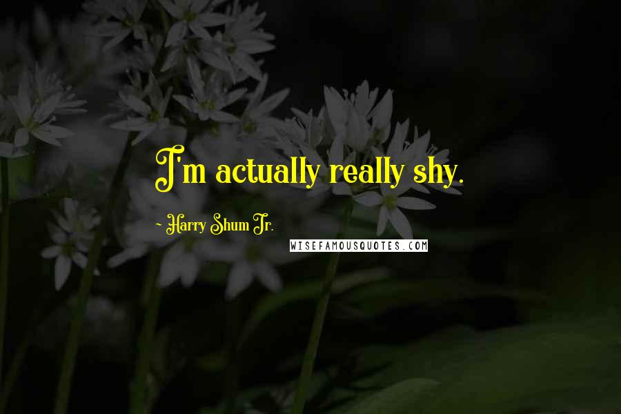 Harry Shum Jr. Quotes: I'm actually really shy.