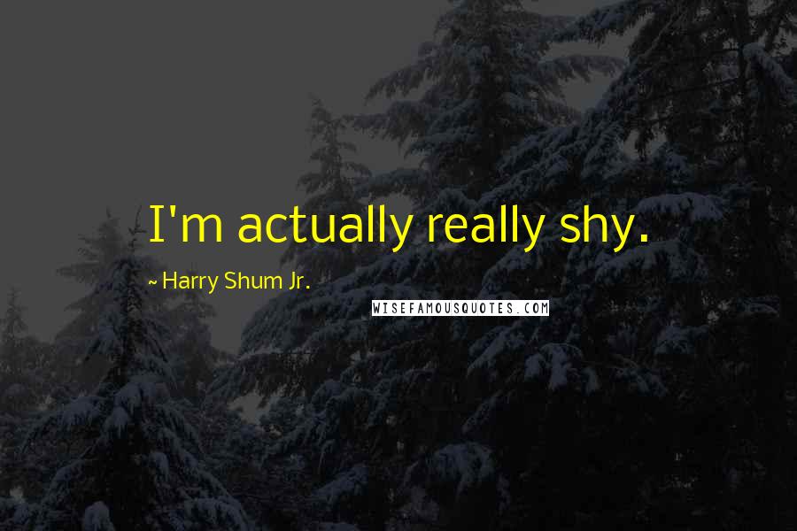 Harry Shum Jr. Quotes: I'm actually really shy.