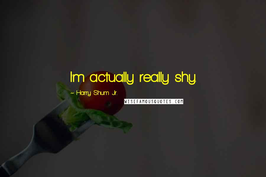 Harry Shum Jr. Quotes: I'm actually really shy.
