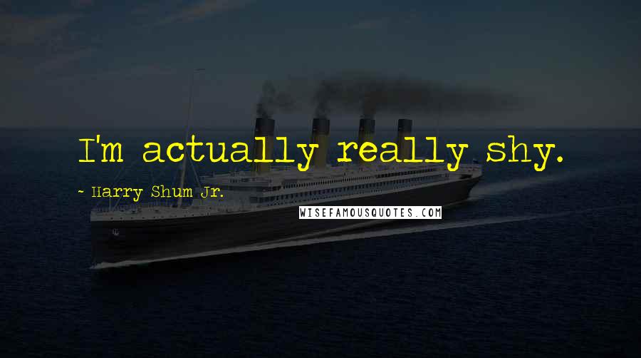 Harry Shum Jr. Quotes: I'm actually really shy.
