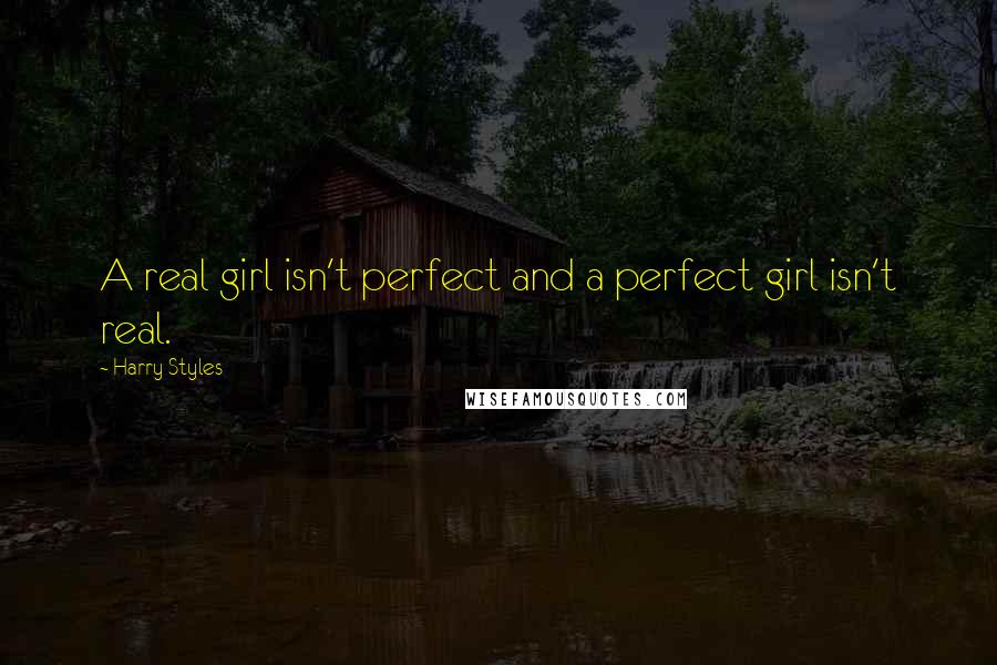 Harry Styles Quotes: A real girl isn't perfect and a perfect girl isn't real.