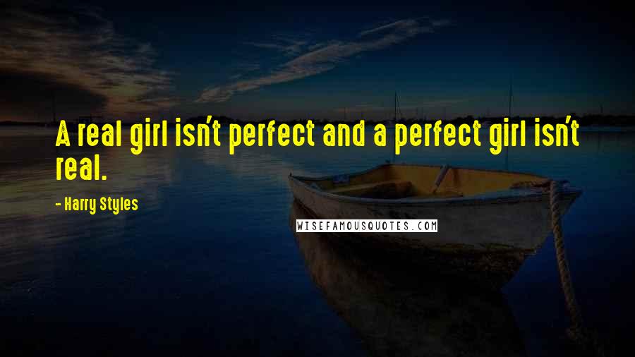 Harry Styles Quotes: A real girl isn't perfect and a perfect girl isn't real.