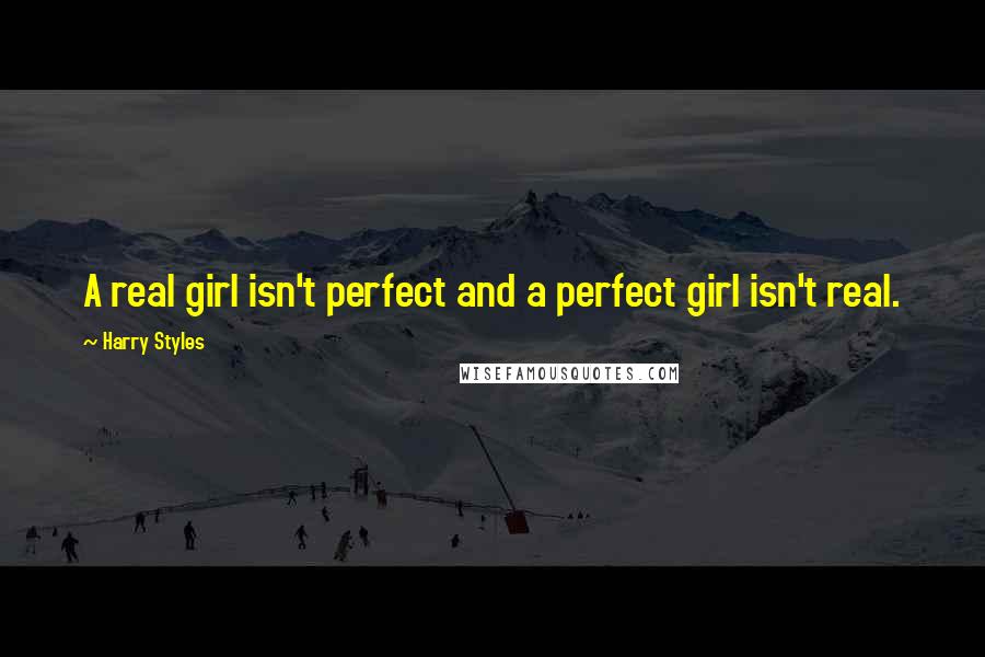 Harry Styles Quotes: A real girl isn't perfect and a perfect girl isn't real.