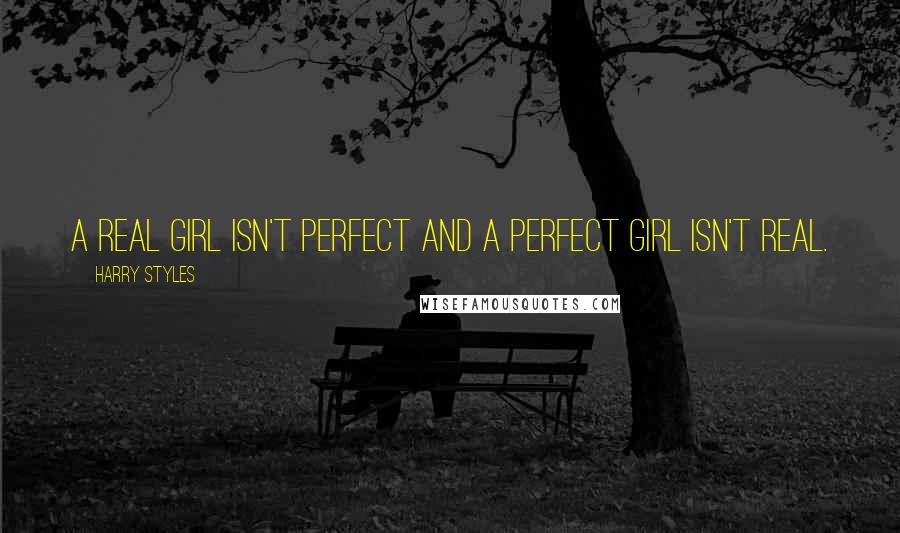 Harry Styles Quotes: A real girl isn't perfect and a perfect girl isn't real.