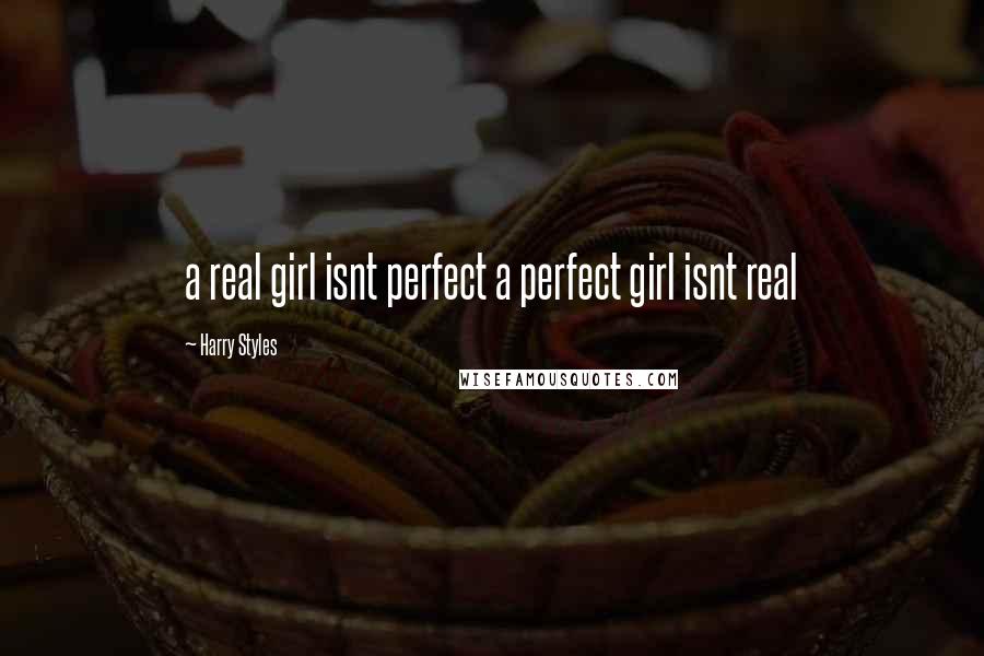 Harry Styles Quotes: a real girl isnt perfect a perfect girl isnt real