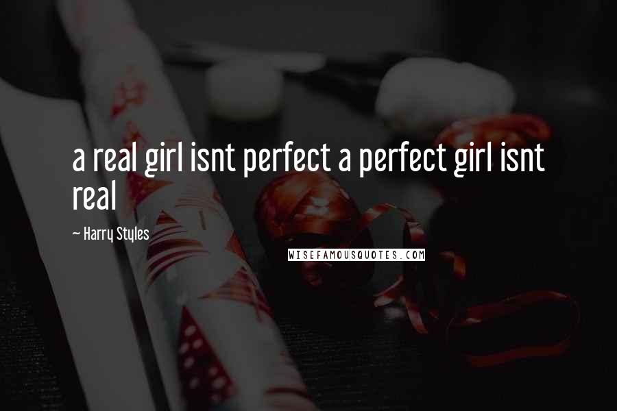 Harry Styles Quotes: a real girl isnt perfect a perfect girl isnt real