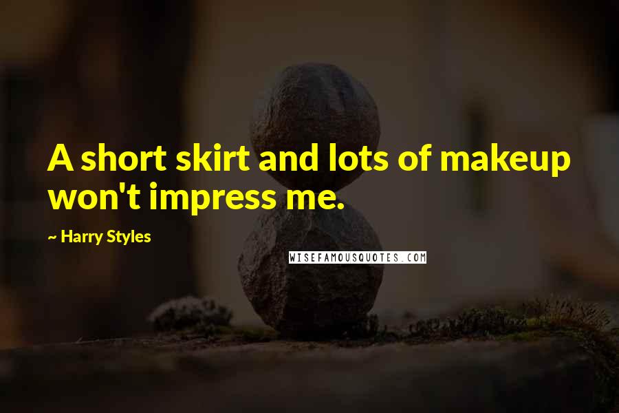 Harry Styles Quotes: A short skirt and lots of makeup won't impress me.