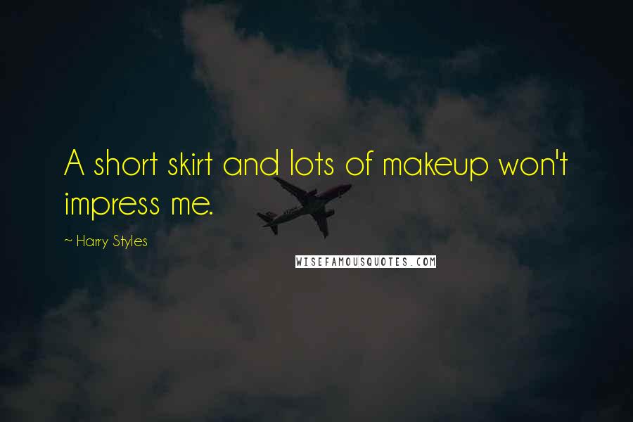 Harry Styles Quotes: A short skirt and lots of makeup won't impress me.