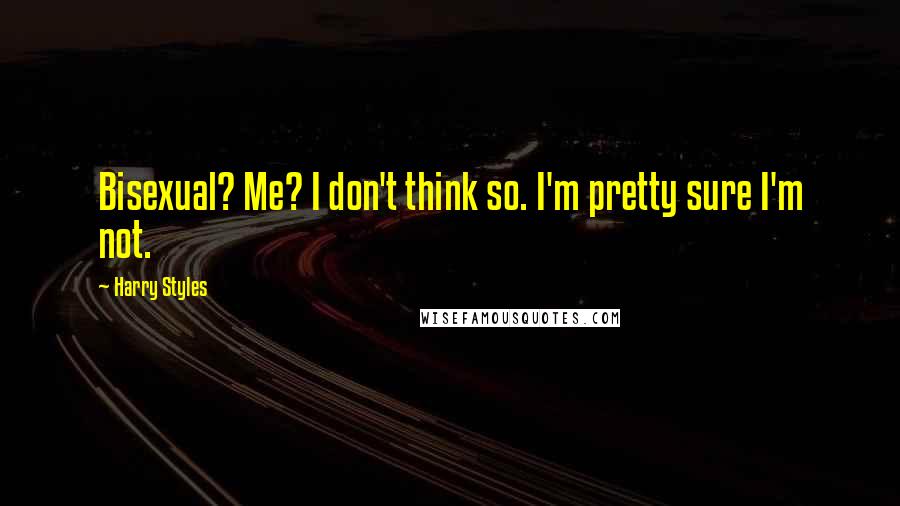 Harry Styles Quotes: Bisexual? Me? I don't think so. I'm pretty sure I'm not.