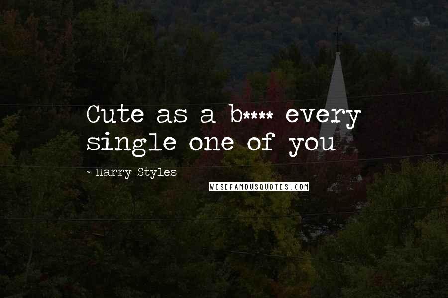 Harry Styles Quotes: Cute as a b**** every single one of you
