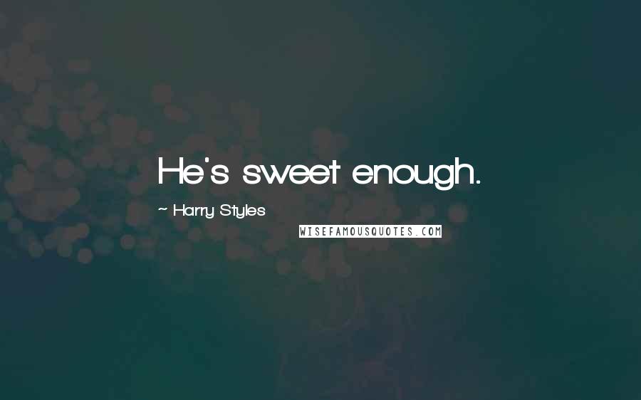 Harry Styles Quotes: He's sweet enough.