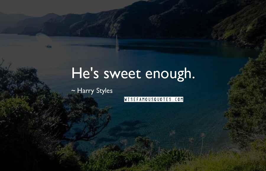 Harry Styles Quotes: He's sweet enough.