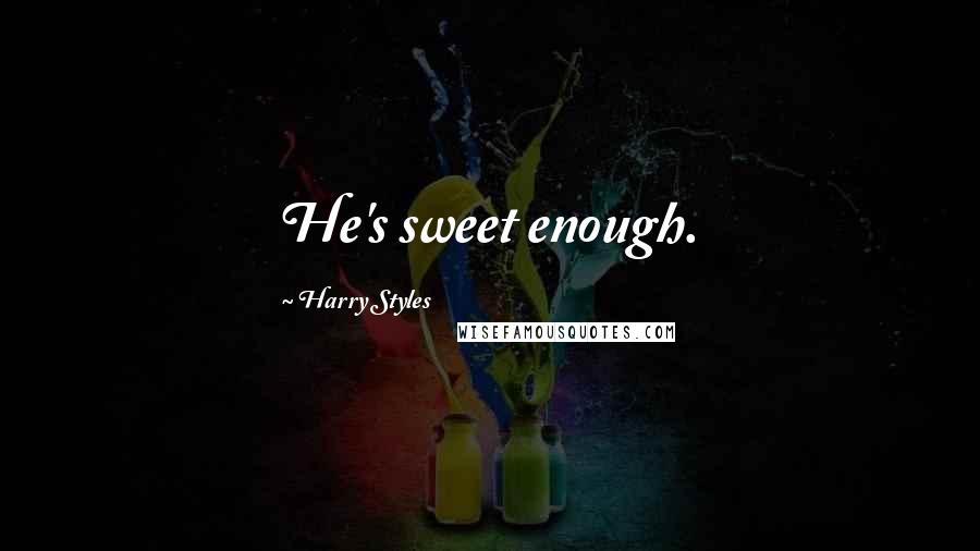 Harry Styles Quotes: He's sweet enough.