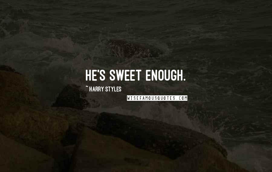 Harry Styles Quotes: He's sweet enough.