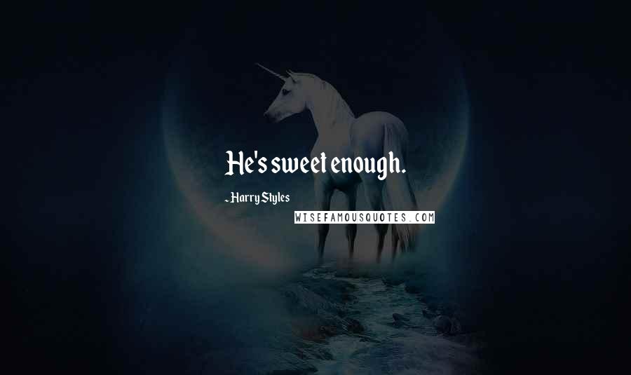 Harry Styles Quotes: He's sweet enough.