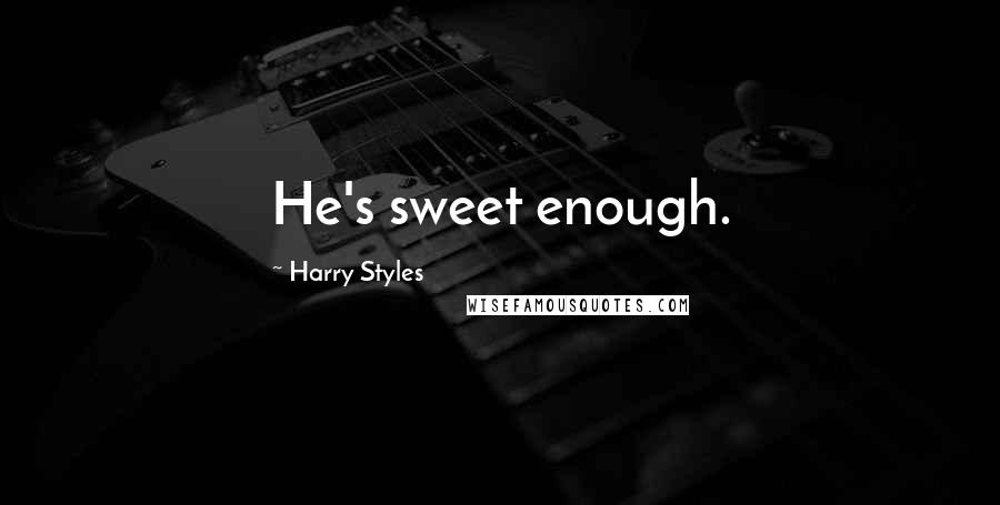 Harry Styles Quotes: He's sweet enough.