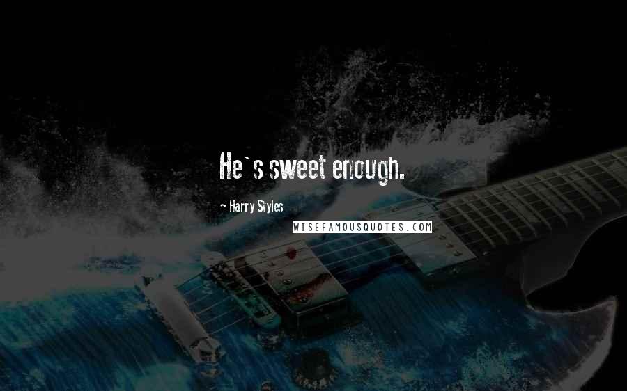 Harry Styles Quotes: He's sweet enough.