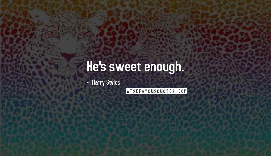 Harry Styles Quotes: He's sweet enough.