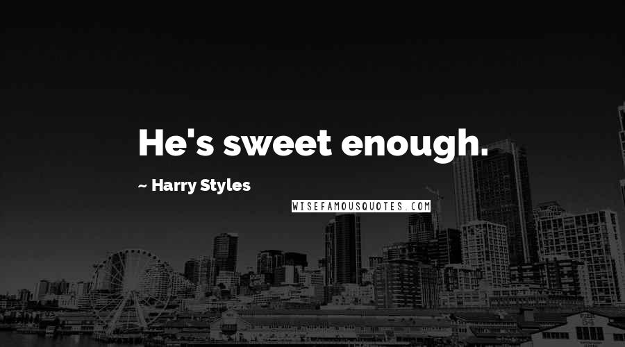 Harry Styles Quotes: He's sweet enough.