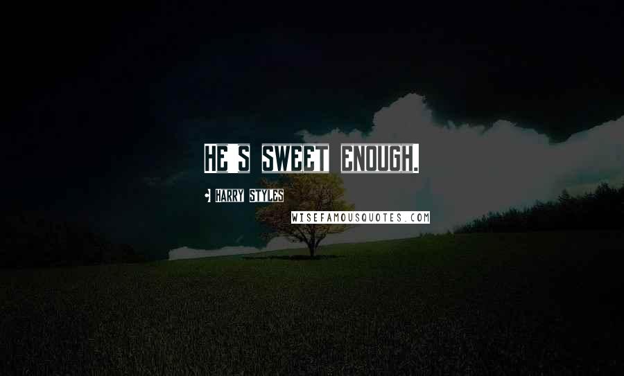 Harry Styles Quotes: He's sweet enough.