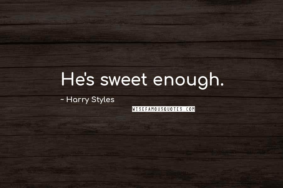 Harry Styles Quotes: He's sweet enough.