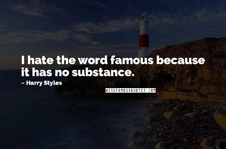 Harry Styles Quotes: I hate the word famous because it has no substance.