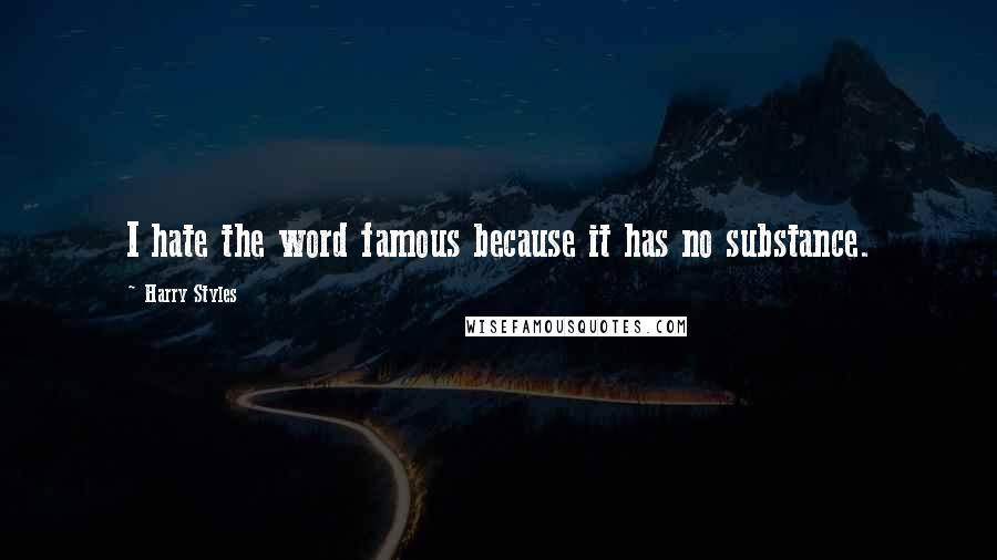 Harry Styles Quotes: I hate the word famous because it has no substance.