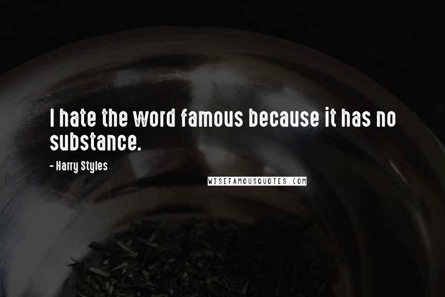 Harry Styles Quotes: I hate the word famous because it has no substance.