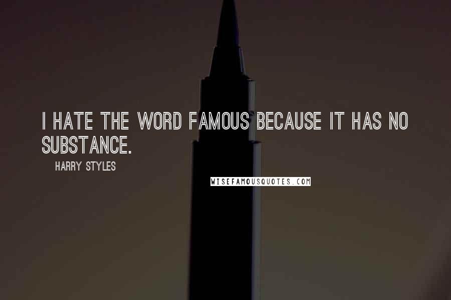 Harry Styles Quotes: I hate the word famous because it has no substance.