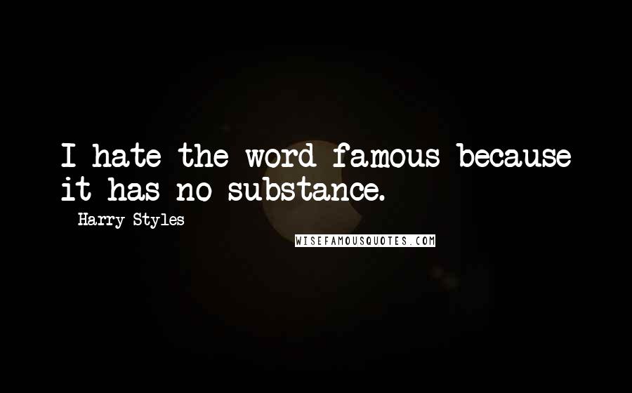 Harry Styles Quotes: I hate the word famous because it has no substance.