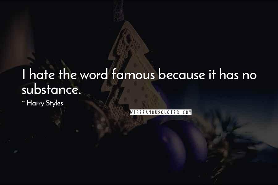 Harry Styles Quotes: I hate the word famous because it has no substance.