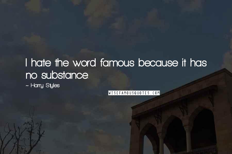 Harry Styles Quotes: I hate the word famous because it has no substance.