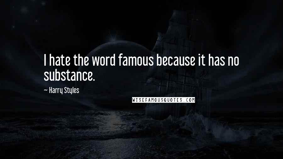 Harry Styles Quotes: I hate the word famous because it has no substance.