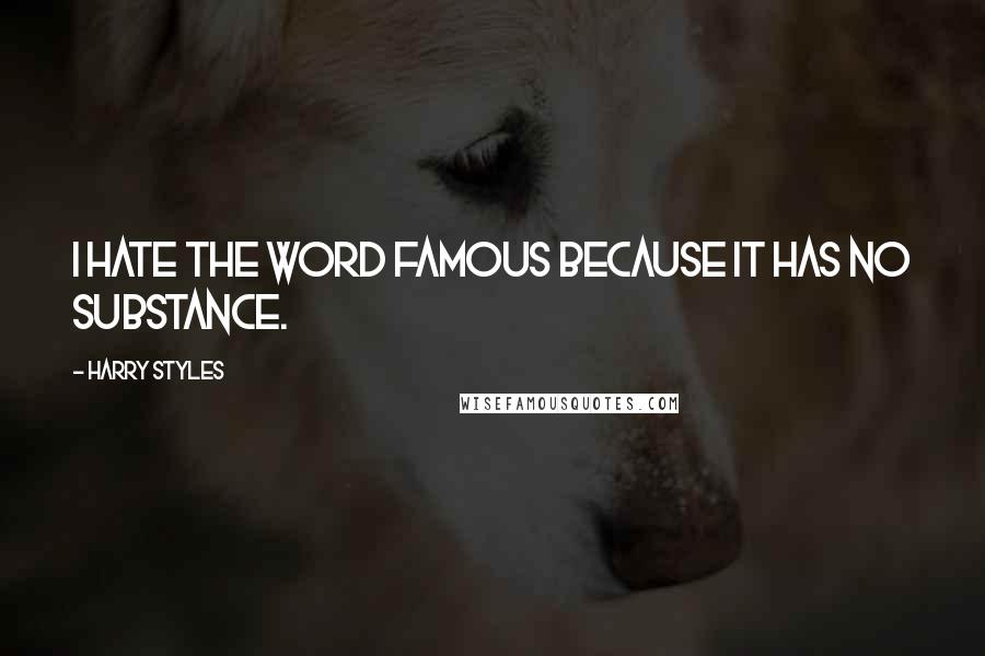 Harry Styles Quotes: I hate the word famous because it has no substance.