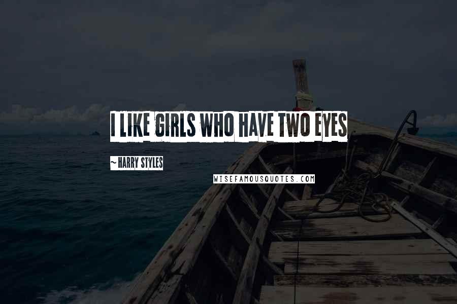 Harry Styles Quotes: I like girls who have two eyes