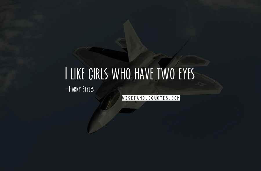 Harry Styles Quotes: I like girls who have two eyes