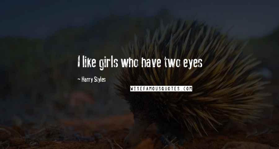 Harry Styles Quotes: I like girls who have two eyes